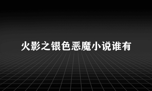 火影之银色恶魔小说谁有