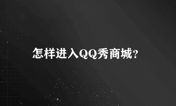 怎样进入QQ秀商城？