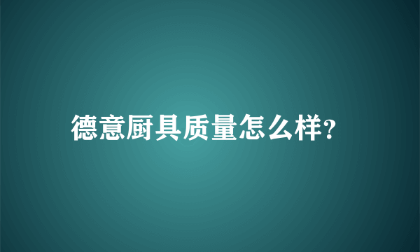 德意厨具质量怎么样？
