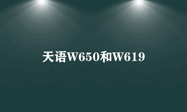 天语W650和W619