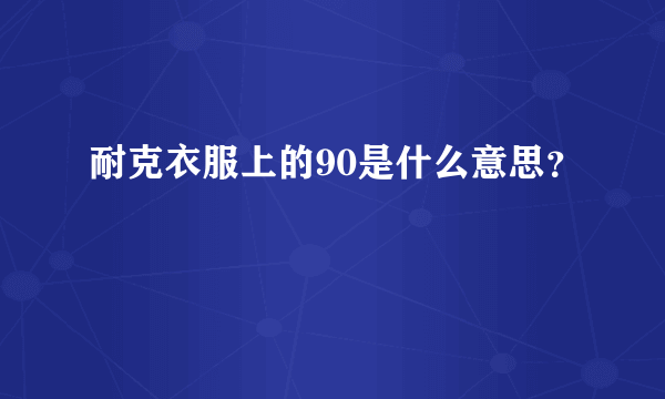 耐克衣服上的90是什么意思?