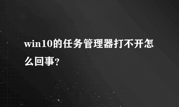 win10的任务管理器打不开怎么回事？