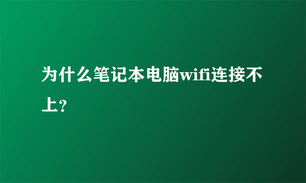 为什么笔记本电脑wifi连接不上?