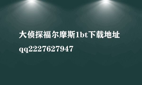 大侦探福尔摩斯1bt下载地址 qq2227627947
