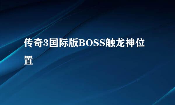 传奇3国际版BOSS触龙神位置