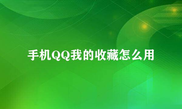 手机QQ我的收藏怎么用