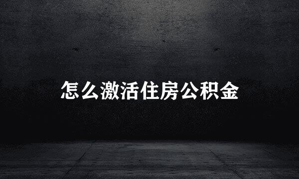 怎么激活住房公积金