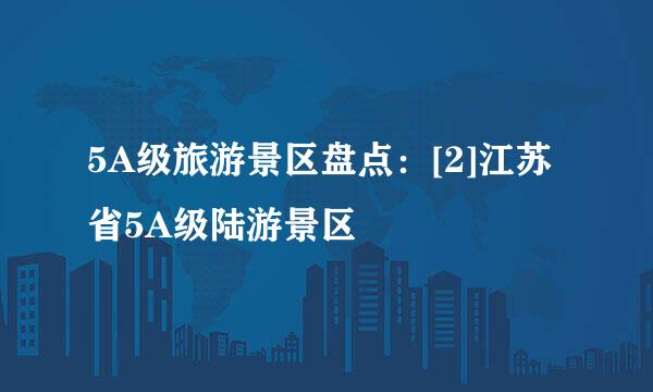 5A级旅游景区盘点：[2]江苏省5A级陆游景区