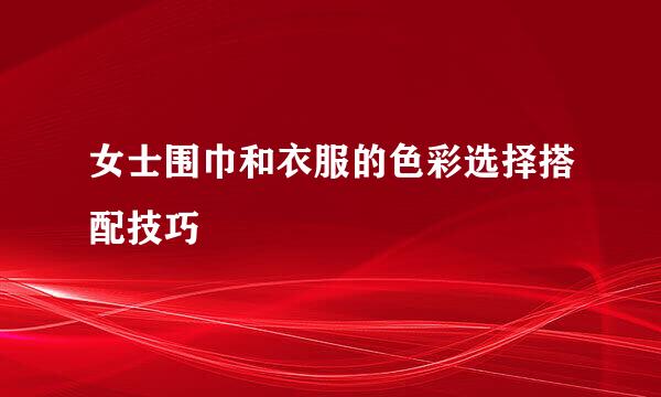 女士围巾和衣服的色彩选择搭配技巧