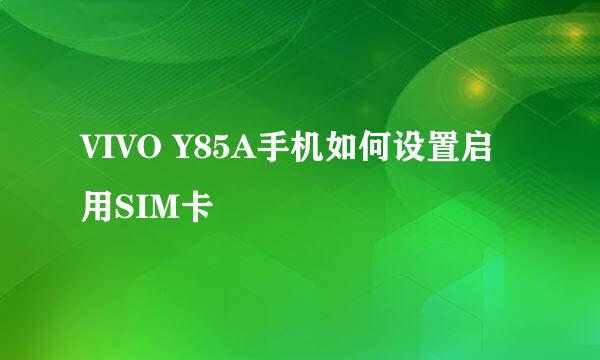 VIVO Y85A手机如何设置启用SIM卡
