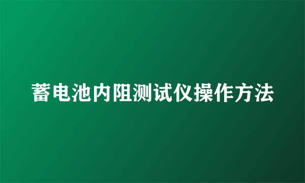 蓄电池内阻测试仪操作方法