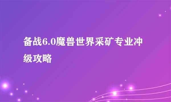 备战6.0魔兽世界采矿专业冲级攻略