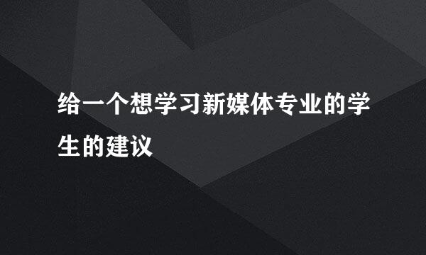 给一个想学习新媒体专业的学生的建议