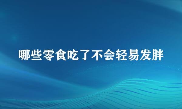 哪些零食吃了不会轻易发胖