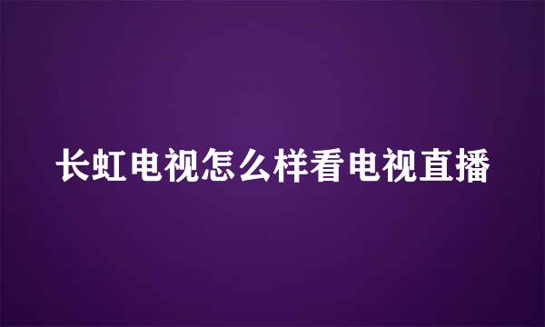 长虹电视怎么样看电视直播
