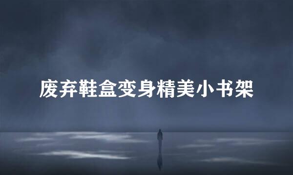 废弃鞋盒变身精美小书架