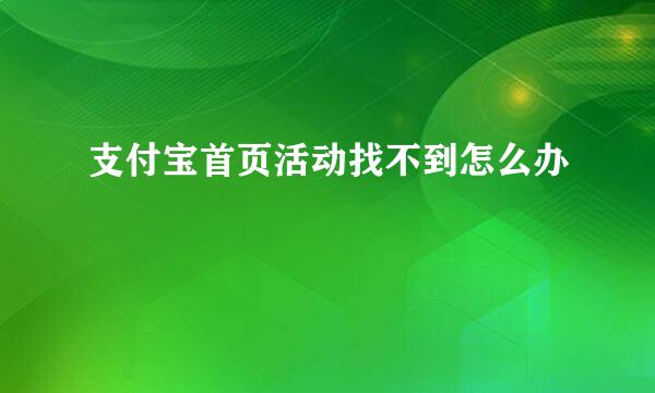 支付宝首页活动找不到怎么办