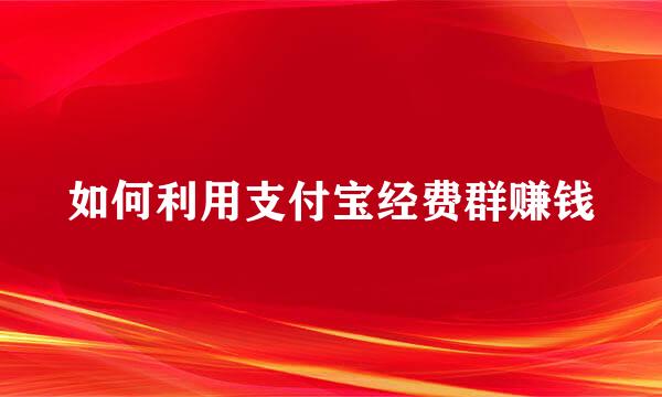 如何利用支付宝经费群赚钱