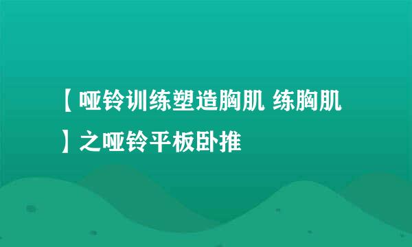【哑铃训练塑造胸肌 练胸肌】之哑铃平板卧推
