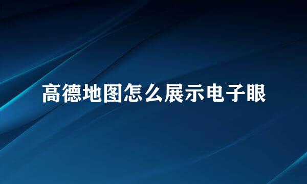 高德地图怎么展示电子眼