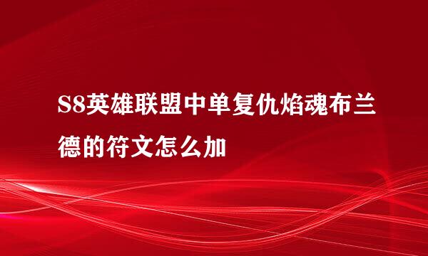 S8英雄联盟中单复仇焰魂布兰德的符文怎么加