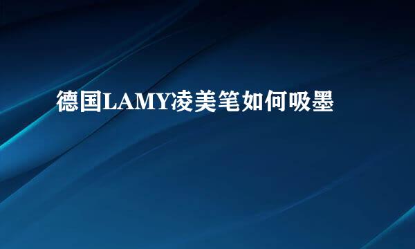 德国LAMY凌美笔如何吸墨