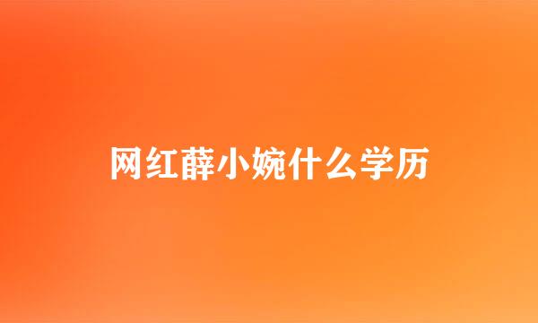 网红薛小婉什么学历
