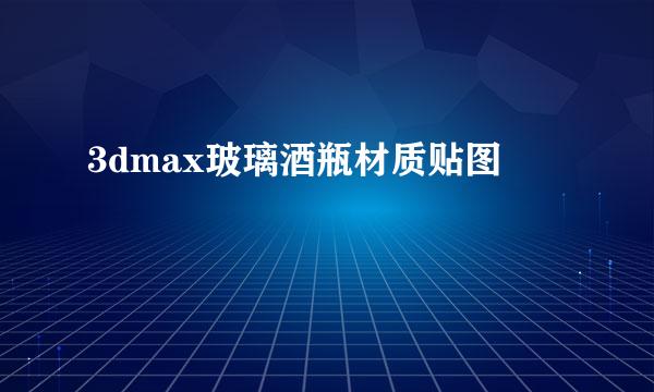 3dmax玻璃酒瓶材质贴图