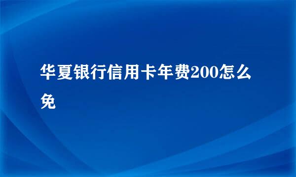 华夏银行信用卡年费200怎么免