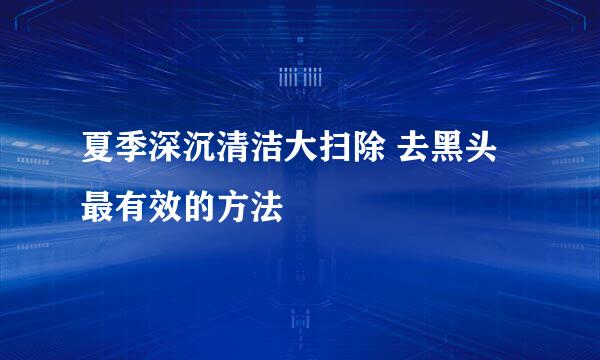 夏季深沉清洁大扫除 去黑头最有效的方法