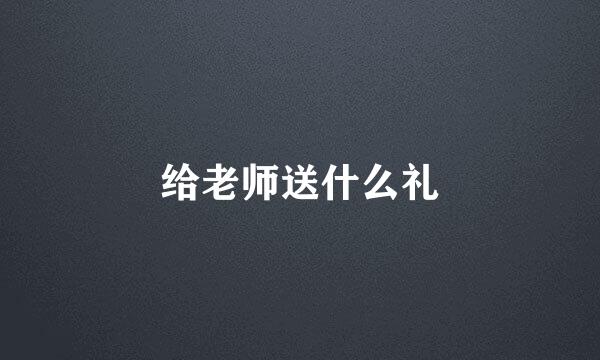 给老师送什么礼