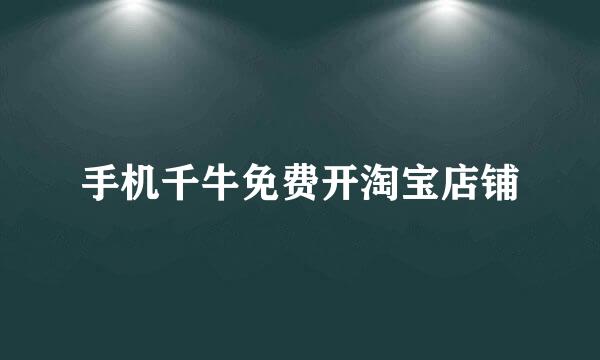 手机千牛免费开淘宝店铺