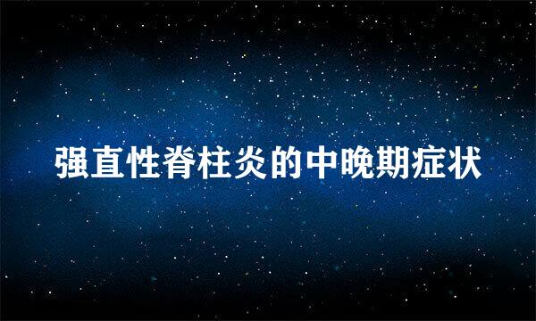 强直性脊柱炎的中晚期症状