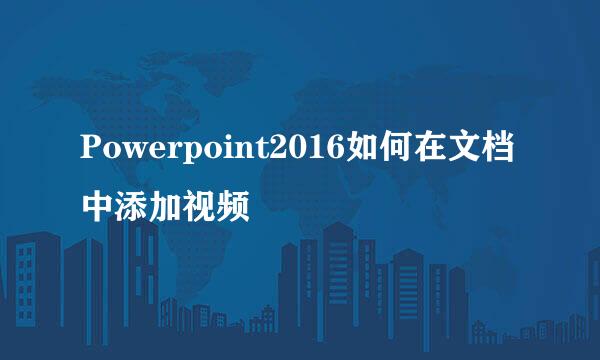 Powerpoint2016如何在文档中添加视频