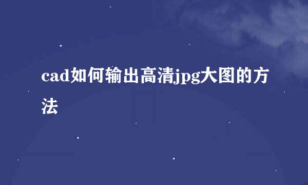 cad如何输出高清jpg大图的方法