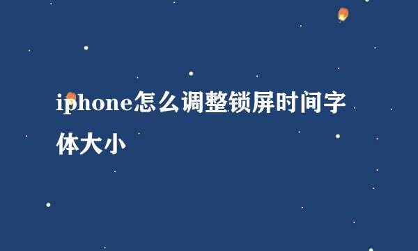 iphone怎么调整锁屏时间字体大小