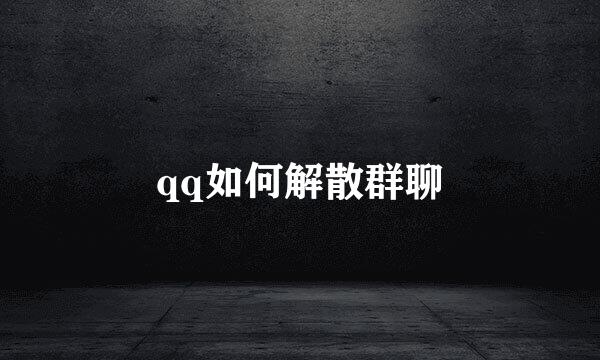 qq如何解散群聊