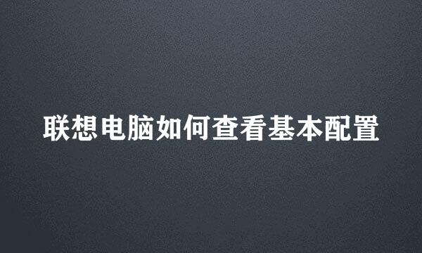 联想电脑如何查看基本配置