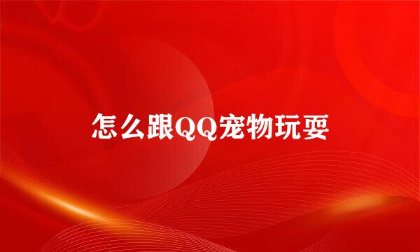 怎么跟QQ宠物玩耍