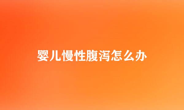 婴儿慢性腹泻怎么办