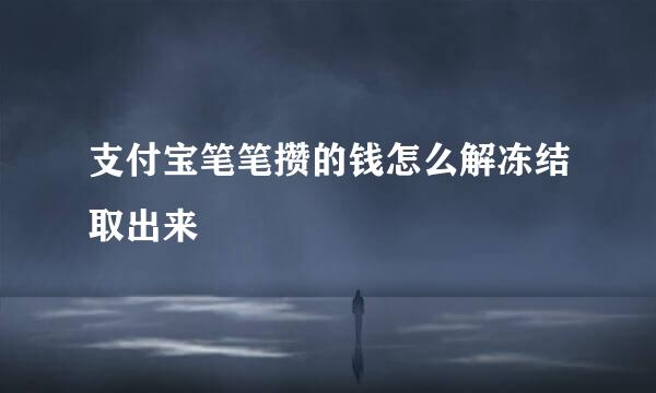 支付宝笔笔攒的钱怎么解冻结取出来
