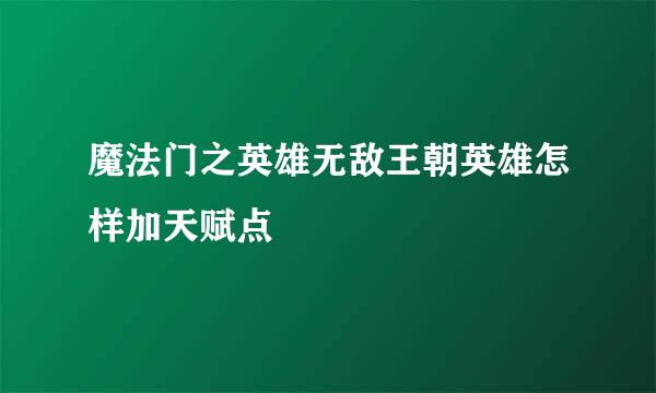 魔法门之英雄无敌王朝英雄怎样加天赋点