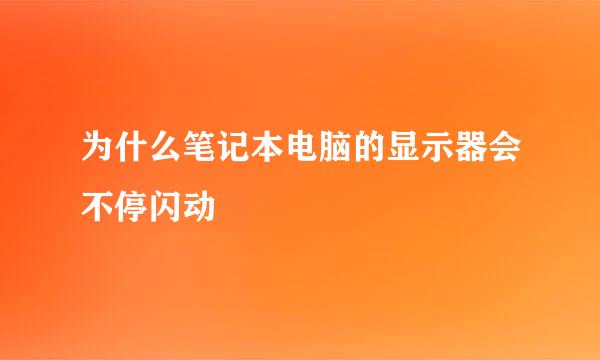 为什么笔记本电脑的显示器会不停闪动