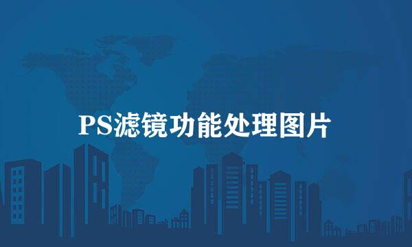 PS滤镜功能处理图片
