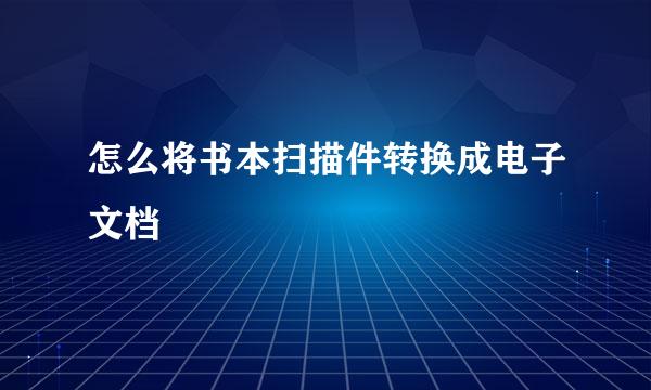 怎么将书本扫描件转换成电子文档