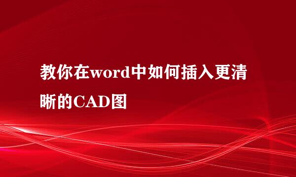教你在word中如何插入更清晰的CAD图