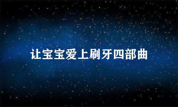 让宝宝爱上刷牙四部曲