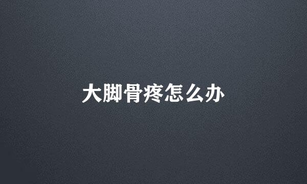 大脚骨疼怎么办