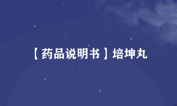 【药品说明书】培坤丸