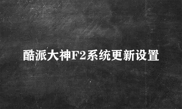 酷派大神F2系统更新设置